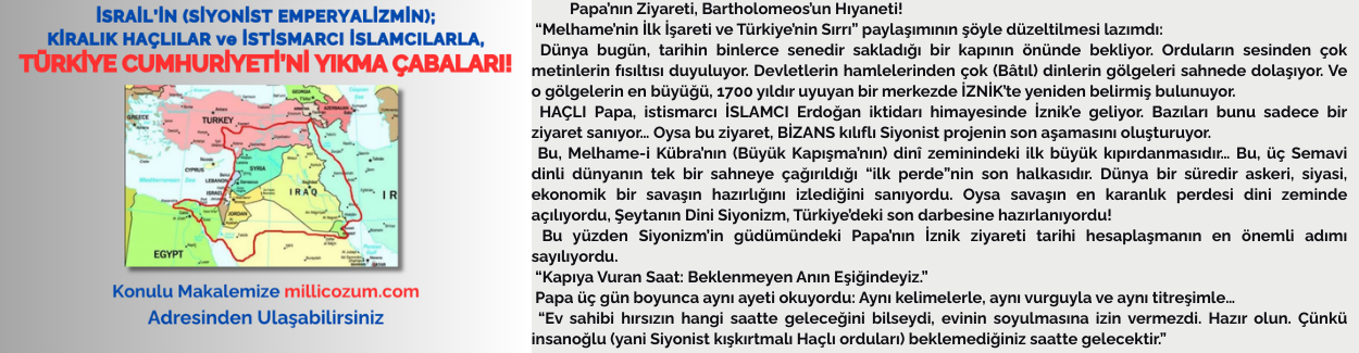 İSRAİL’İN (SİYONİST EMPERYALİZMİN); KİRALIK HAÇLILAR ve İSTİSMARCI İSLAMCILARLA, TÜRKİYE CUMHURİYETİ’Nİ YIKMA ÇABALARI!