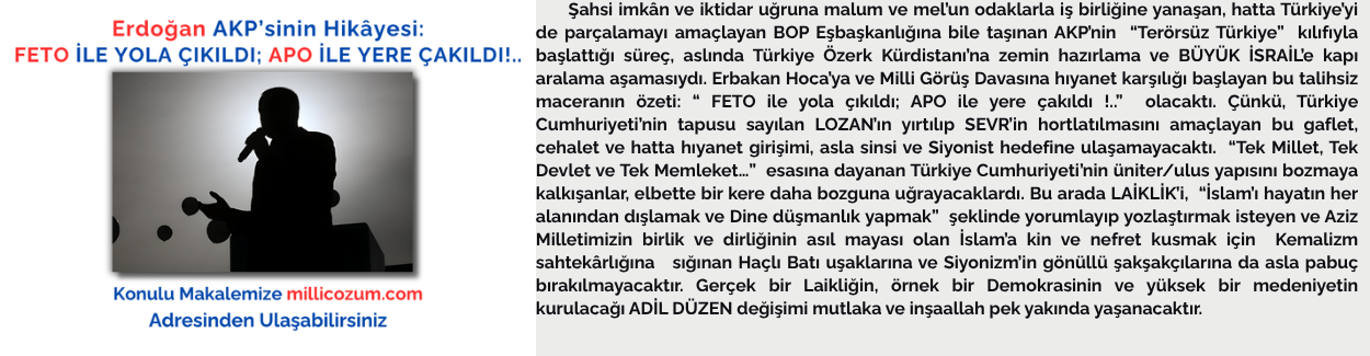 Erdoğan AKP’sinin Hikâyesi: FETO İLE YOLA ÇIKILDI; APO İLE YERE ÇAKILDI!..